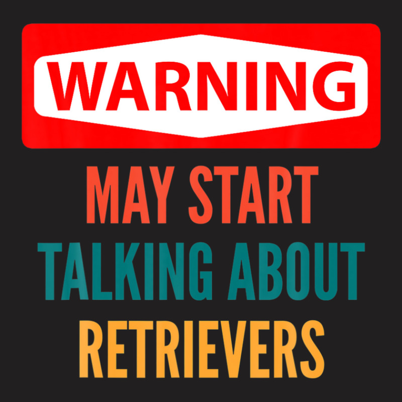 Warning May Start Talking About Retrievers T-shirt | Artistshot