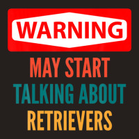 Warning May Start Talking About Retrievers Tank Top | Artistshot