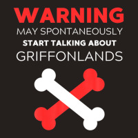 Warning May Spontaneously Start Talking About Griffonlands Tank Top | Artistshot