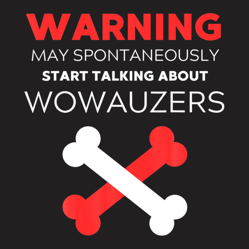 Warning May Spontaneously Start Talking About Wowauzers T-shirt | Artistshot