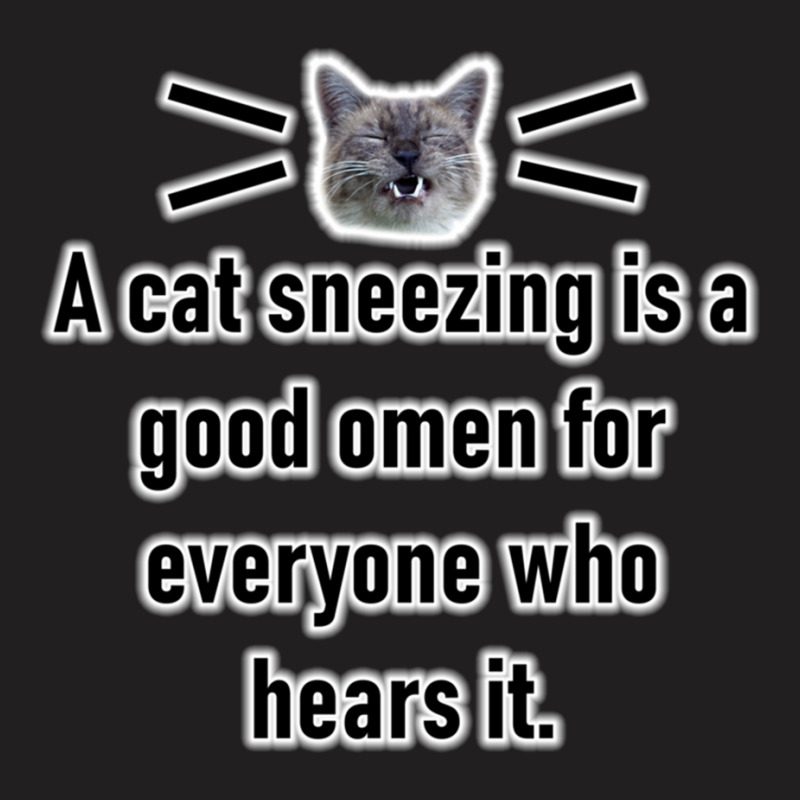 A Cat Sneezing Is A Good Omen For Everyone Who Hears It T-shirt | Artistshot