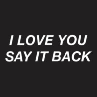 Limited Edition I Love You Say It Back Moody Aesthetic T-shirt | Artistshot