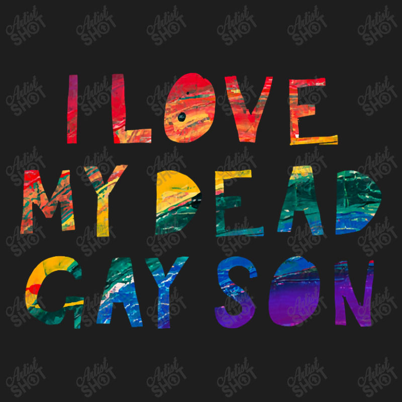 Limited Edition I Love My Dead Gay Son Classic T-shirt | Artistshot