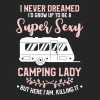 I Never Dreamed I D Grow Up To Be A Super Sexy Camping Lady Unisex Hoodie | Artistshot