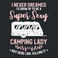 I Never Dreamed I D Grow Up To Be A Super Sexy Camping Lady Crewneck Sweatshirt | Artistshot