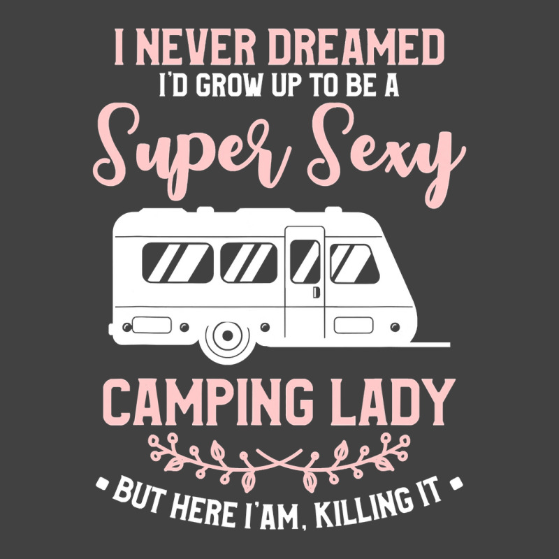 I Never Dreamed I D Grow Up To Be A Super Sexy Camping Lady Vintage T-shirt | Artistshot