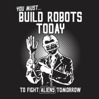 Build Robots Today! T-shirt | Artistshot