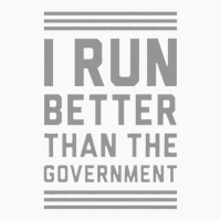 I Run Better Than The Government T-shirt | Artistshot