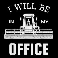 I Will Be In My Office, Combine Harvester Tractor Farmer Dad T Shirt Zipper Hoodie | Artistshot