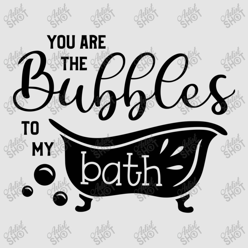 You Are The Bubbles To My Bath Exclusive T-shirt | Artistshot