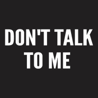 Don't Talk To Me Shirt ,funny Shirt T Shirt T-shirt | Artistshot