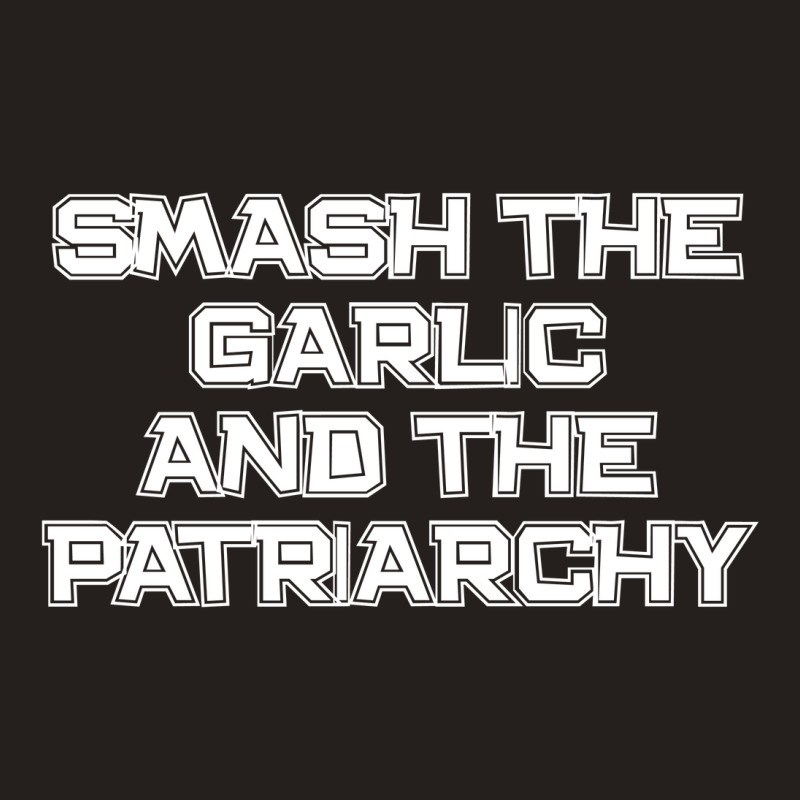 Smash The Garlic And The Patriarchy Tank Top | Artistshot