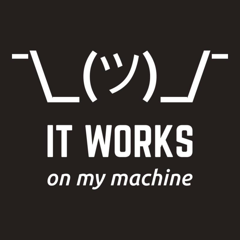 It Works On My Machine Programmer Excuse Funny White Text Design Tank Top | Artistshot