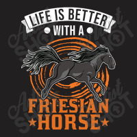 Limited Edition Life Is Better With A Friesian Horse-dypbj T-shirt | Artistshot