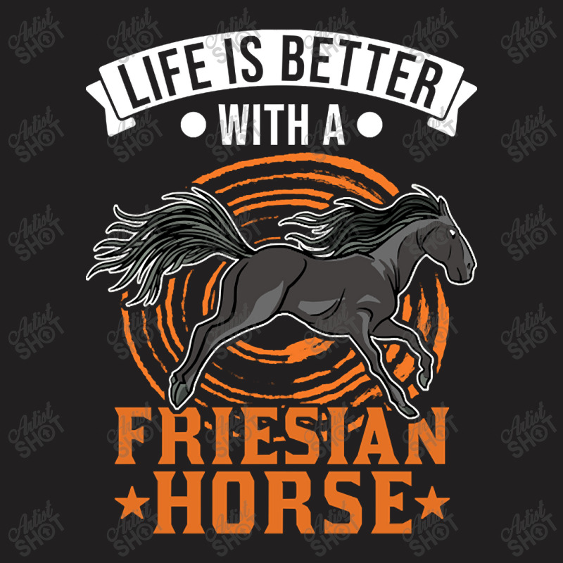 Limited Edition Life Is Better With A Friesian Horse-dypbj T-shirt | Artistshot