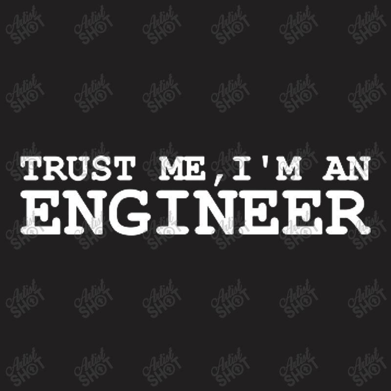 Trust Me Im An Engineer T-shirt | Artistshot