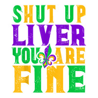 Funny Mardi Gras Parade Outfit   Shut Up Liver You're Fine T Shirt Maternity Scoop Neck T-shirt | Artistshot