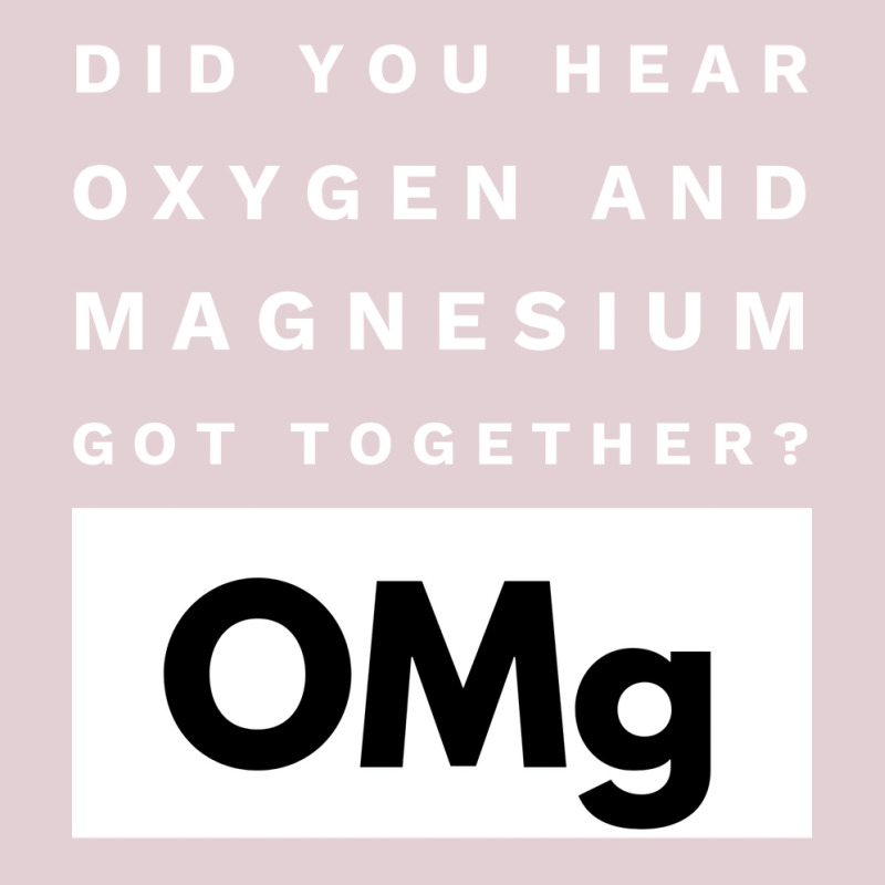 Omg Science Joke Oxygen  Magnesium Got Together Boy Tumblr  (1) Ladies Fitted T-Shirt by foxalltorperg | Artistshot