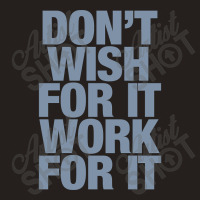 Limited Edition Don't Wish For It Work For It Tank Top | Artistshot