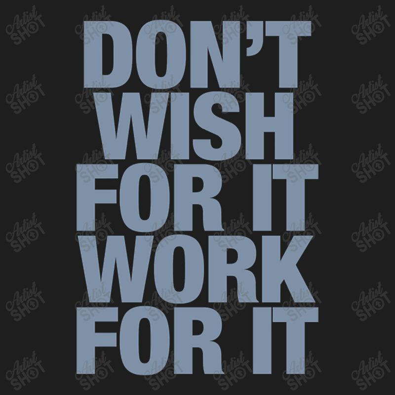 Limited Edition Don't Wish For It Work For It Classic T-shirt by Rios Arevalo | Artistshot