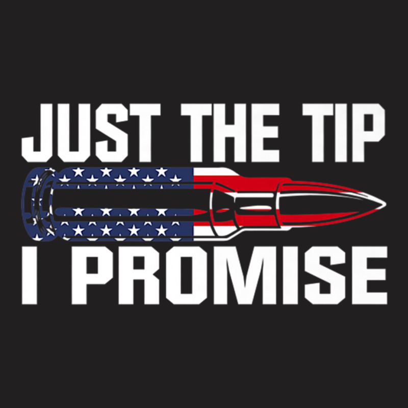 Just The Tip I Promise Funny Bullet Tip Pro Gun Design Premium T Shirt T-shirt | Artistshot