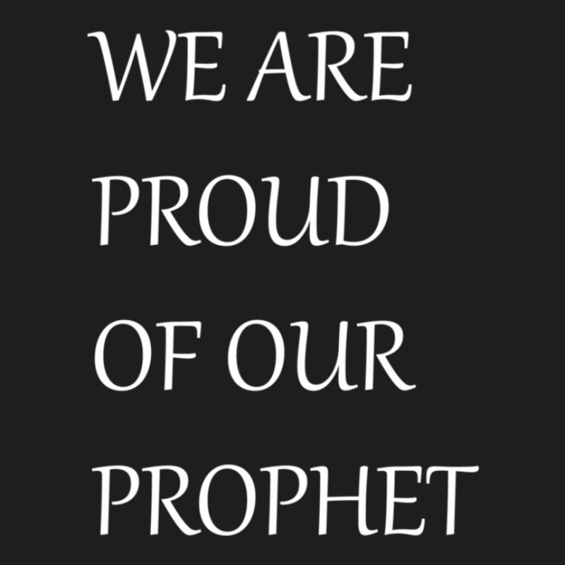 We Are Proud Of Our Prophet Classic T-shirt by MelindaBouwman | Artistshot