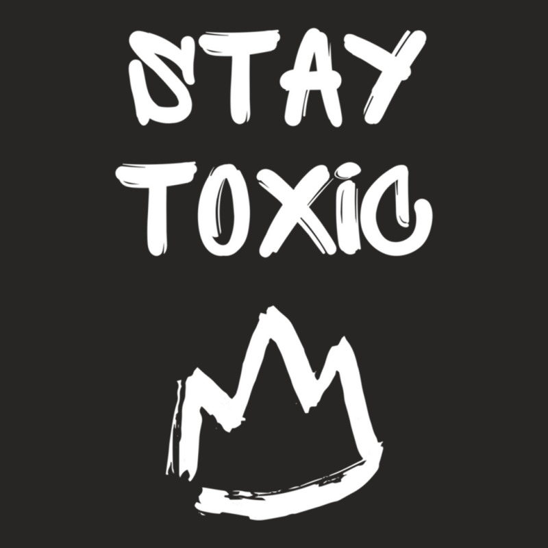 Toxic, Stay Toxic King Pullover Hoodie Ladies Fitted T-Shirt by MaricelyOrtiz | Artistshot