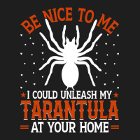 Limited Edition Be Nice To Me I Could Unleash My Tarantula At Your Hom Classic T-shirt | Artistshot