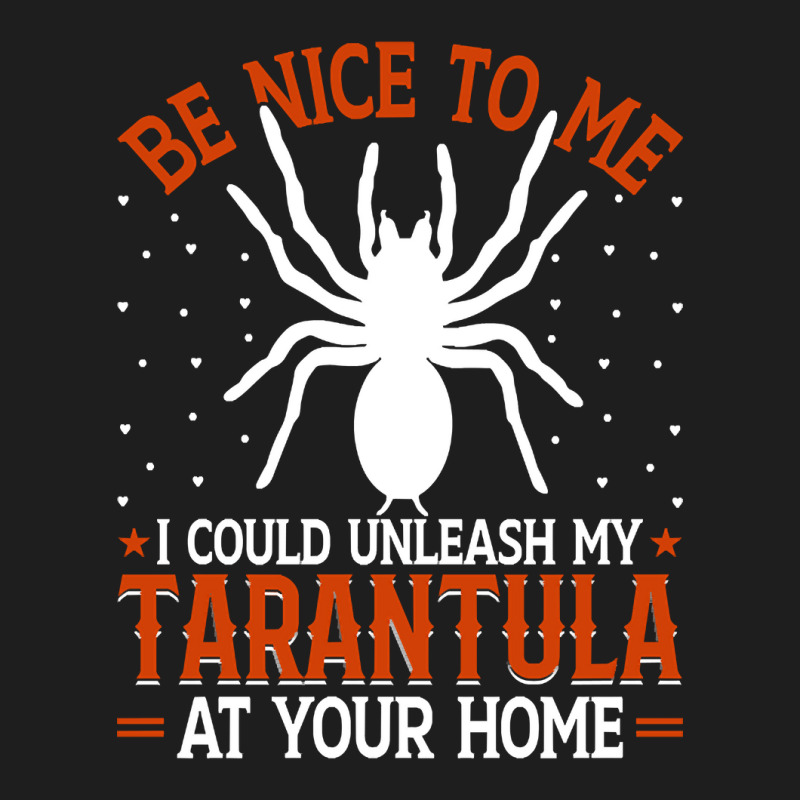 Limited Edition Be Nice To Me I Could Unleash My Tarantula At Your Hom Classic T-shirt by Box Bingham | Artistshot