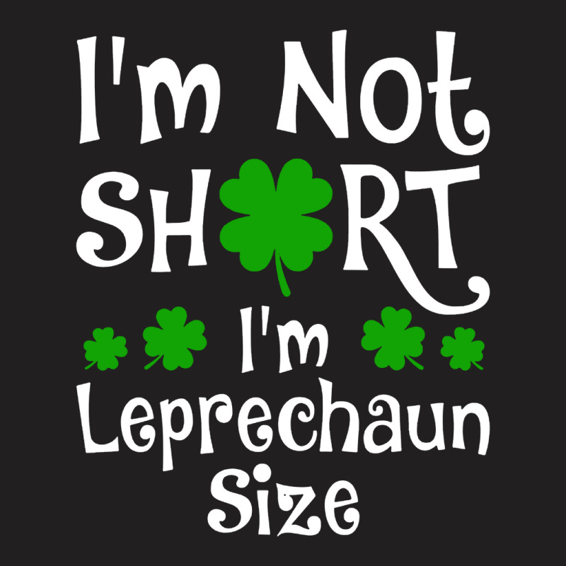 Im Not Short Im Leprechaun Size Happy St Day T-shirt | Artistshot