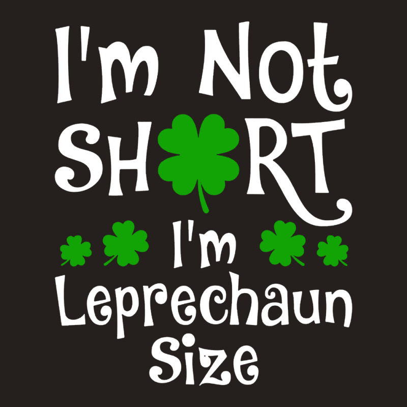 Im Not Short Im Leprechaun Size Happy St Day Tank Top | Artistshot