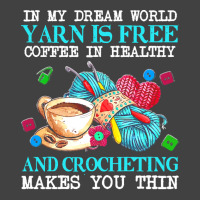 Yarn T  Shirt In My Dream World Yarn Is Free, Coffee Is Healthy And Cr Vintage T-shirt | Artistshot