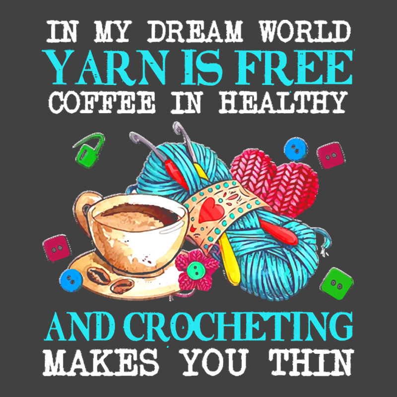 Yarn T  Shirt In My Dream World Yarn Is Free, Coffee Is Healthy And Cr Vintage T-shirt | Artistshot