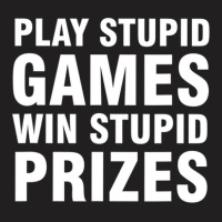 Play Stupid Games Win Stupid Prizes T-shirt | Artistshot