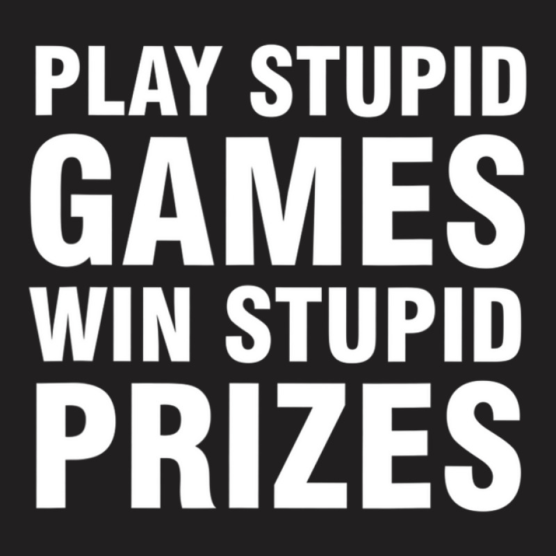 Play Stupid Games Win Stupid Prizes T-shirt | Artistshot