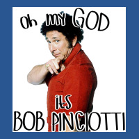 Oh My God Its Bob Pinciotti Poster Nature T-shirt | Artistshot