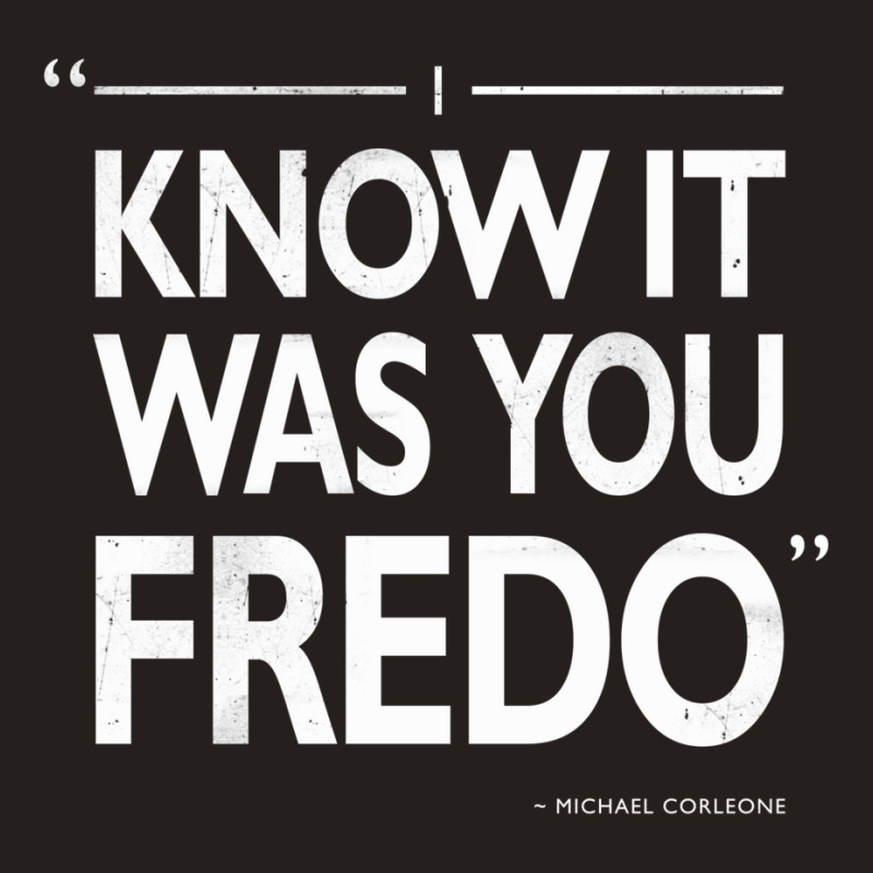 I Know It Was You Fredo  T Humor Tank Top | Artistshot