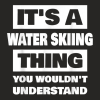 It's A Water Skiing Thing Saying Funny Water Skier T Shirt Ladies Fitted T-shirt | Artistshot