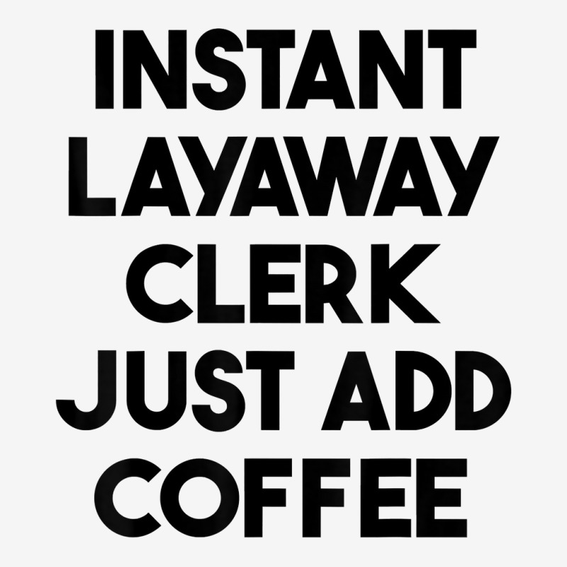 Instant Layaway Clerk Just Add Coffee T Shirt Graphic T-shirt by jessamynb4pru | Artistshot