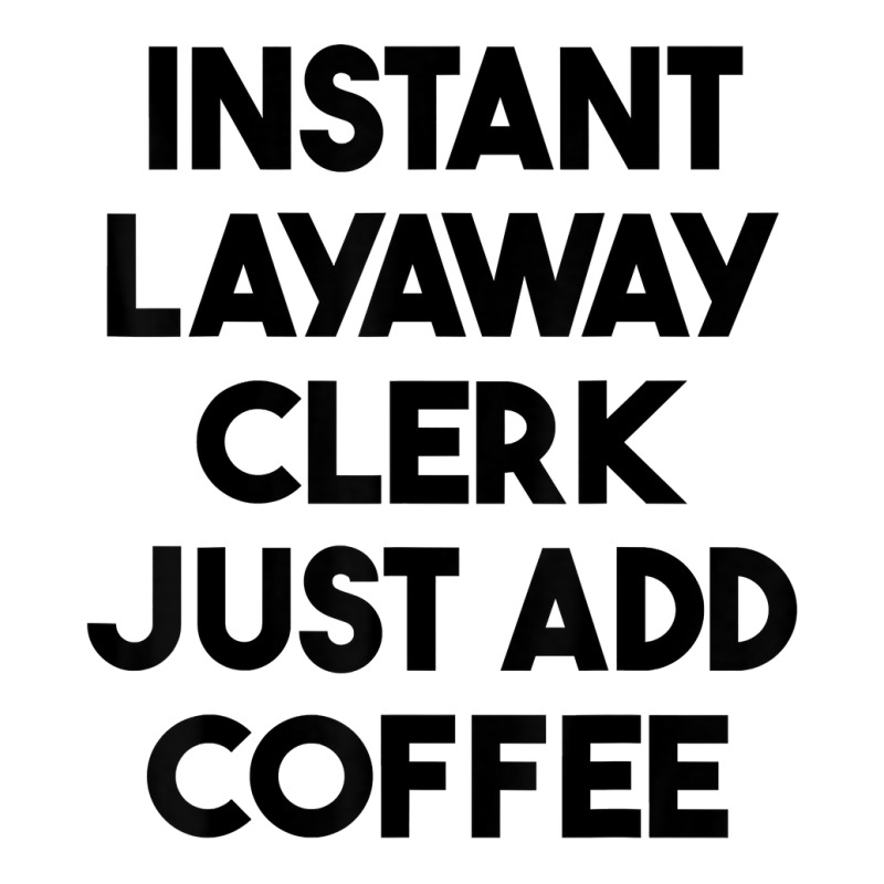 Instant Layaway Clerk Just Add Coffee T Shirt Crewneck Sweatshirt by jessamynb4pru | Artistshot