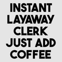 Instant Layaway Clerk Just Add Coffee T Shirt Exclusive T-shirt | Artistshot