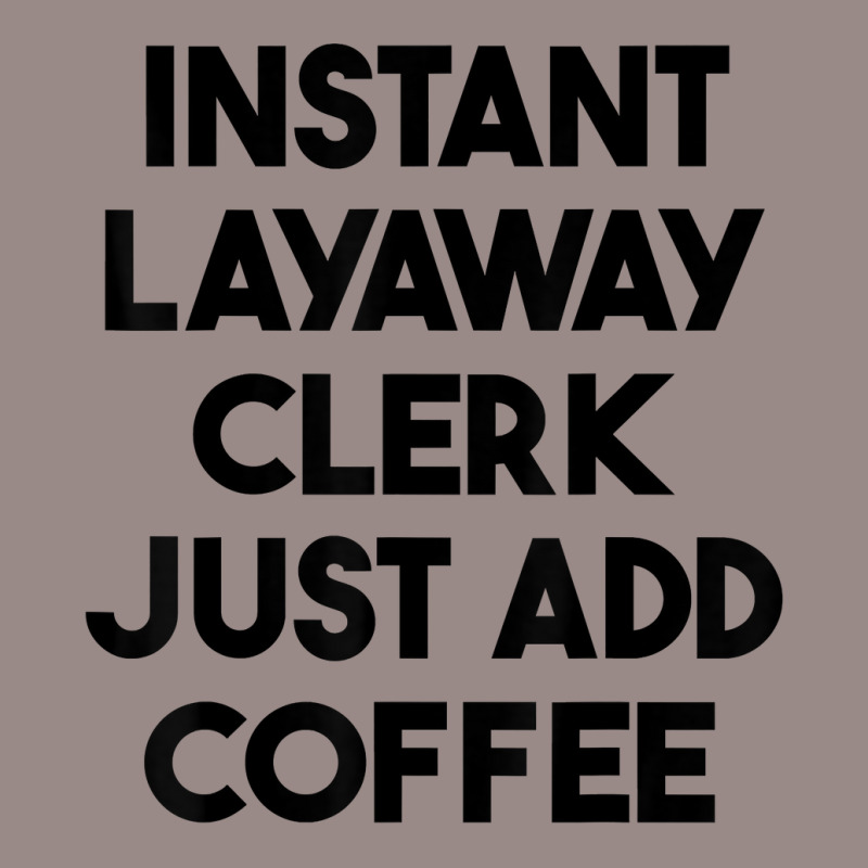 Instant Layaway Clerk Just Add Coffee T Shirt Vintage T-Shirt by jessamynb4pru | Artistshot