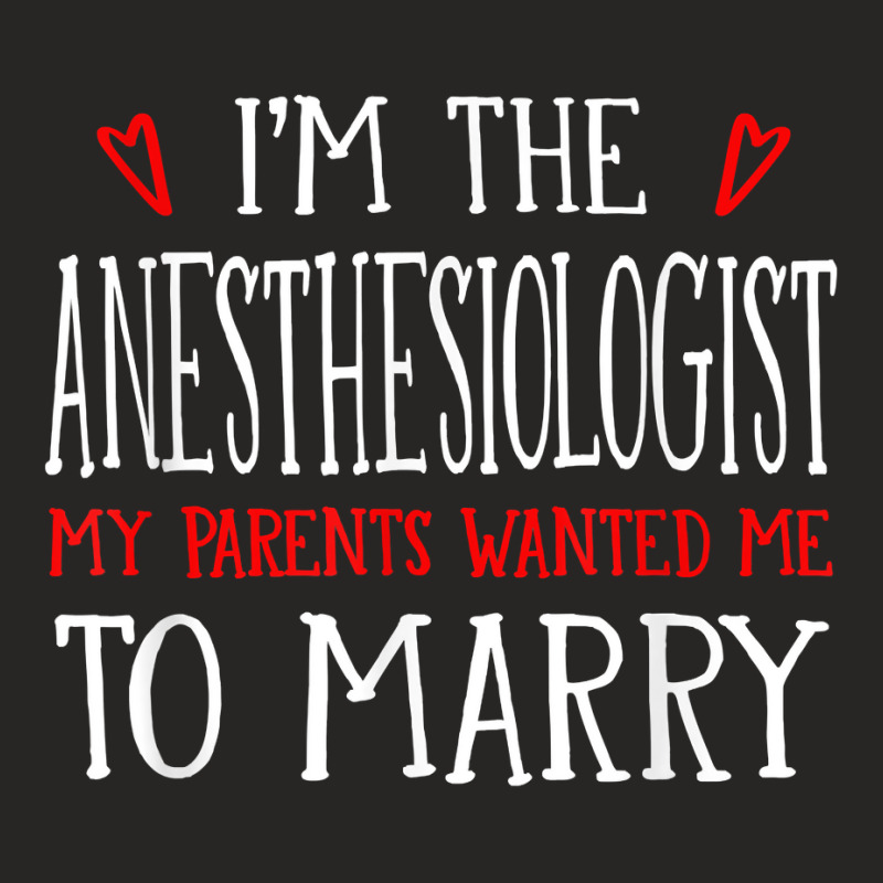 I'm The Anesthesiologist Parents Wanted Me To Marry T Shirt Ladies Fitted T-shirt | Artistshot