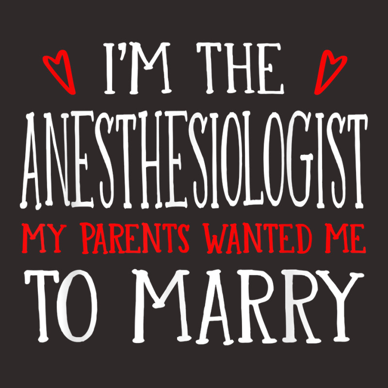 I'm The Anesthesiologist Parents Wanted Me To Marry T Shirt Racerback Tank | Artistshot