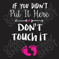 If You Didn't Put It Here Don't Touch It T-shirt | Artistshot