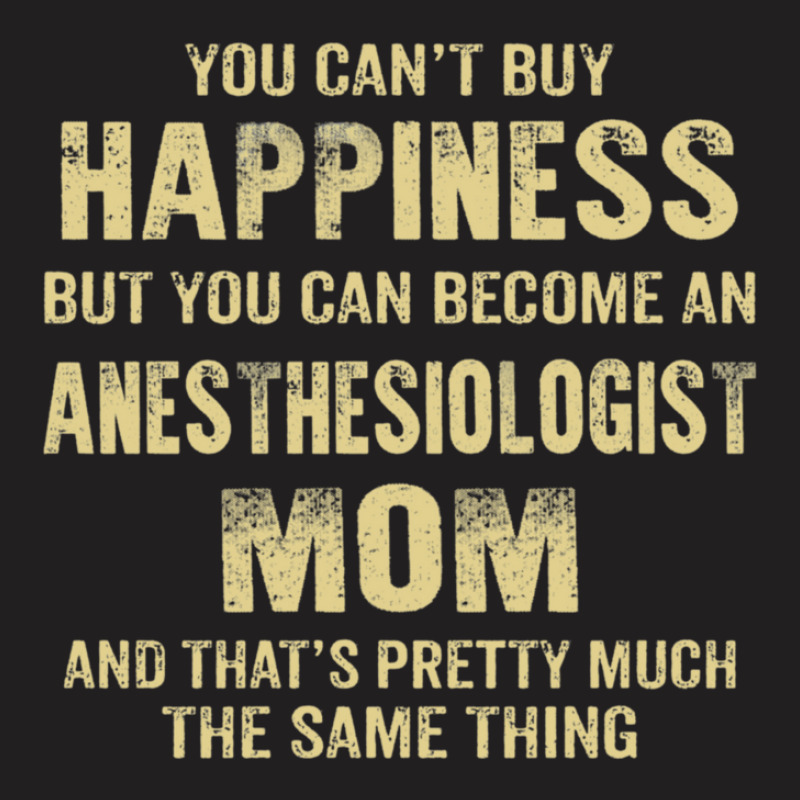 Anesthesiologist Mom  Cant Buy Happiness 1 T-shirt | Artistshot