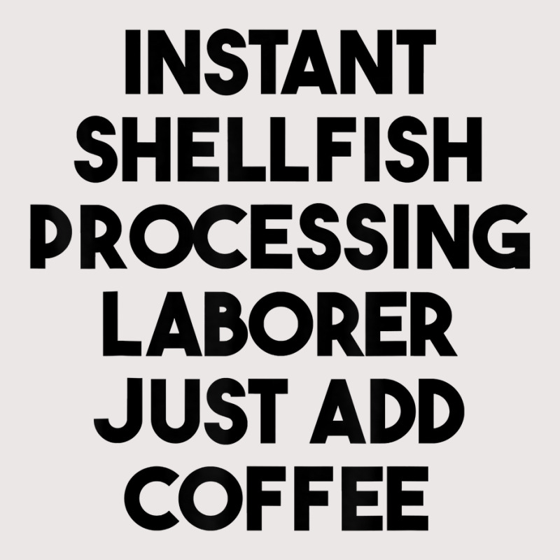 Instant Shellfish Processing Laborer Just Add Coffee T Shirt Pocket T-Shirt by noelenedh2mar | Artistshot