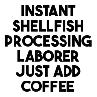 Instant Shellfish Processing Laborer Just Add Coffee T Shirt V-neck Tee | Artistshot