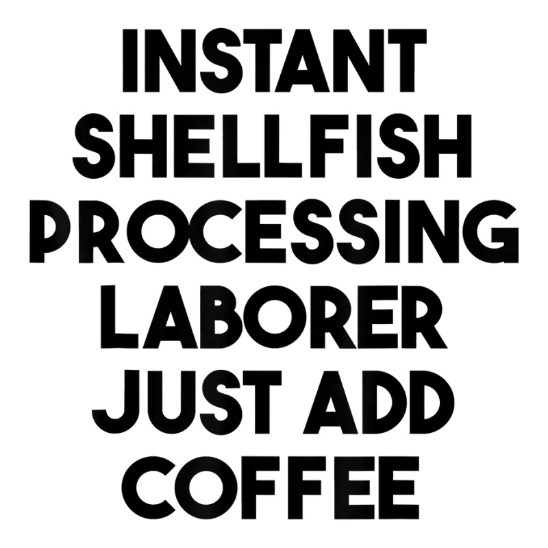 Instant Shellfish Processing Laborer Just Add Coffee T Shirt Unisex Hoodie by noelenedh2mar | Artistshot