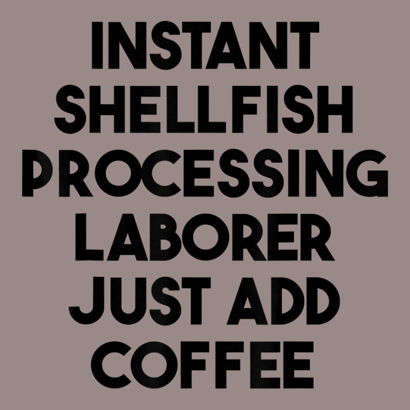 Instant Shellfish Processing Laborer Just Add Coffee T Shirt Vintage T-Shirt by noelenedh2mar | Artistshot